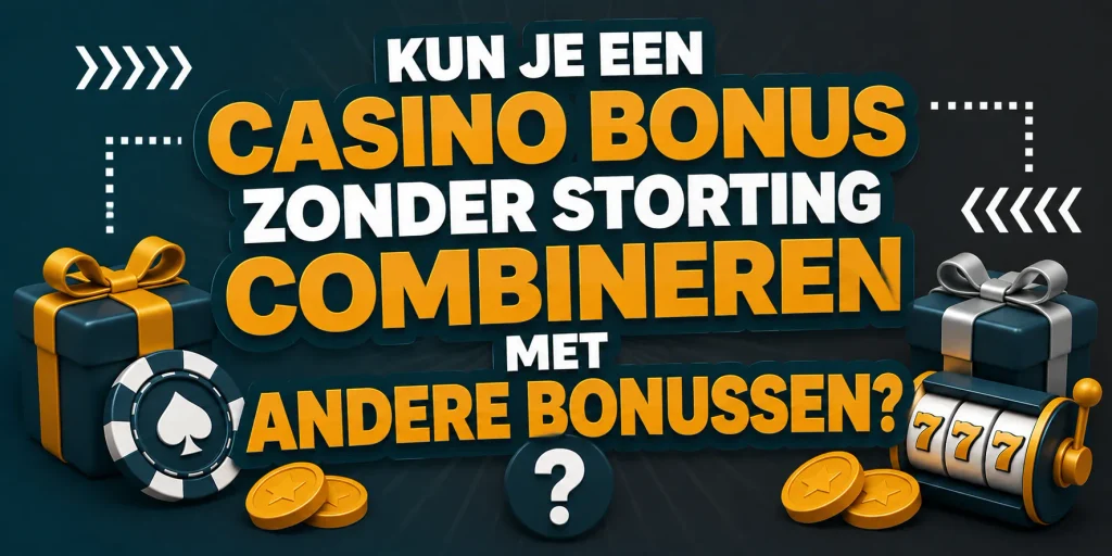 Kun je een casino bonus zonder storting combineren met andere bonussen
